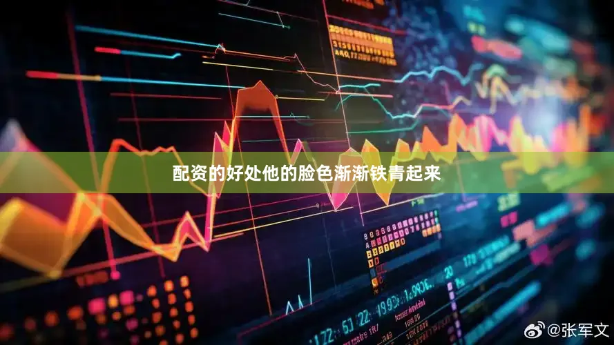 配资的好处他的脸色渐渐铁青起来